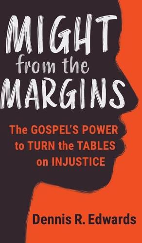 Might from the Margins: The Gospel's Power to Turn the Tables on Injustice