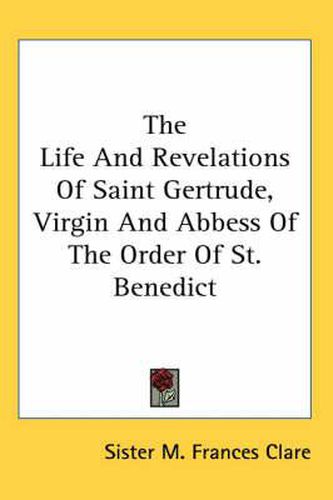Cover image for The Life and Revelations of Saint Gertrude, Virgin and Abbess of the Order of St. Benedict