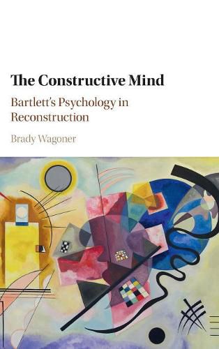 Cover image for The Constructive Mind: Bartlett's Psychology in Reconstruction