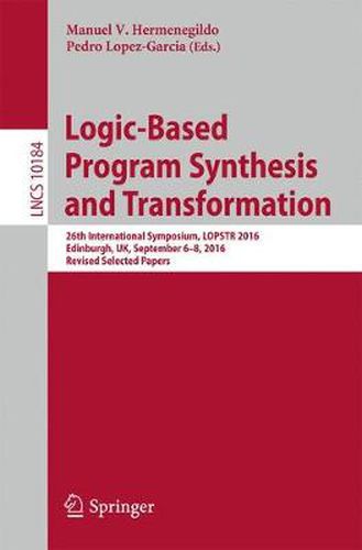 Cover image for Logic-Based Program Synthesis and Transformation: 26th International Symposium, LOPSTR 2016, Edinburgh, UK, September 6-8, 2016, Revised Selected Papers