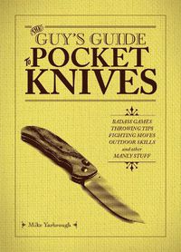 Cover image for The Guy's Guide To Pocket Knives: Badass Games, Throwing Tips, Fighting Moves, Outdoor Skills and Other Manly Stuff