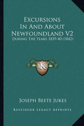 Cover image for Excursions in and about Newfoundland V2: During the Years 1839-40 (1842)