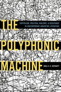 Cover image for Polyphonic Machine, The: Capitalism, Political Violence, and Resistance in Contemporary Argentine Literature