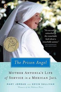 Cover image for The Prison Angel: Mother Antonia's Journey from Beverly Hills to a Life of Service in a Mexican Jail