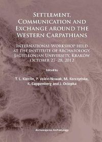 Cover image for Settlement, Communication and Exchange around the Western Carpathians: International Workshop held at the Institute of Archaeology, Jagiellonian University, Krakow, October 27-28, 2012