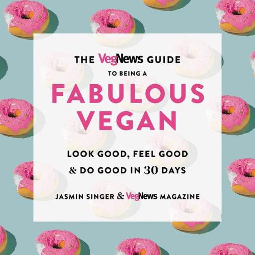 Cover image for The Vegnews Guide to Being a Fabulous Vegan: Look Good, Feel Good & Do Good in 30 Days