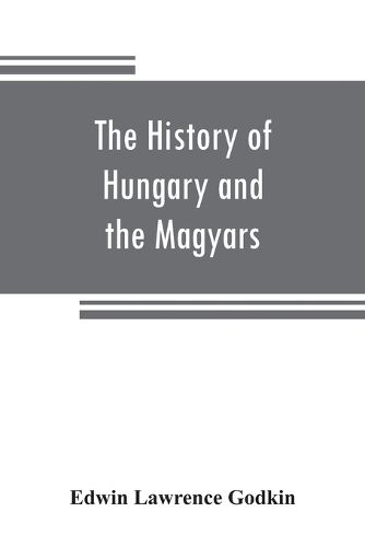 The history of Hungary and the Magyars: from the earliest period to the close of the late war