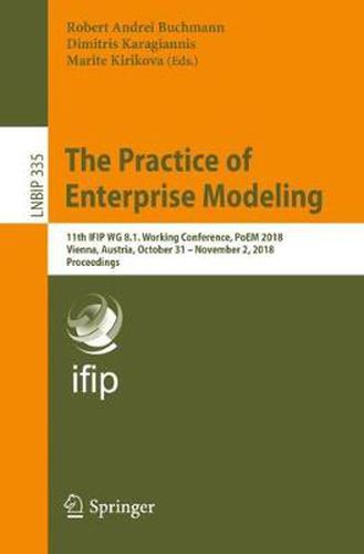 Cover image for The Practice of Enterprise Modeling: 11th IFIP WG 8.1. Working Conference, PoEM 2018, Vienna, Austria, October 31 - November 2, 2018, Proceedings