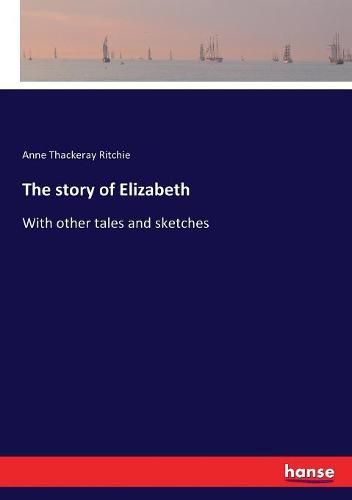 The story of Elizabeth: With other tales and sketches