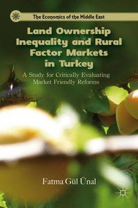 Cover image for Land Ownership Inequality and Rural Factor Markets in Turkey: A Study for Critically Evaluating Market Friendly Reforms