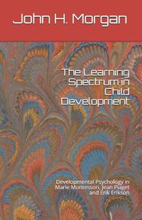 Cover image for The Learning Spectrum in Child Development: Developmental Psychology in Marie Montessori, Jean Piaget and Erik Erikson
