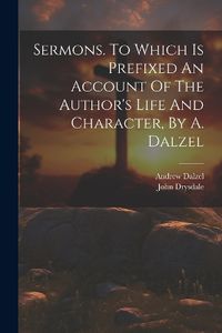 Cover image for Sermons. To Which Is Prefixed An Account Of The Author's Life And Character, By A. Dalzel