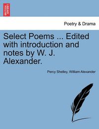 Cover image for Select Poems ... Edited with Introduction and Notes by W. J. Alexander.