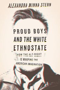 Cover image for Proud Boys and the White Ethnostate: How the Alt-Right Is Warping the American Imagination