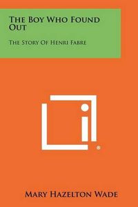 Cover image for The Boy Who Found Out: The Story of Henri Fabre