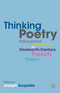 Cover image for Thinking Poetry: Philosophical Approaches to Nineteenth-Century French Poetry