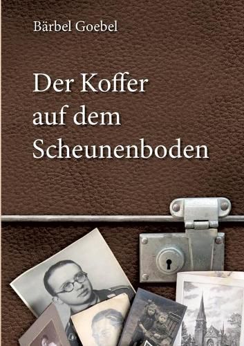 Cover image for Der Koffer auf dem Scheunenboden: Erinnerungen bis zur Flucht aus der DDR am 20. Dezember 1960