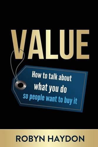 Cover image for Value: How to Talk about What You Do So People Want to Buy It