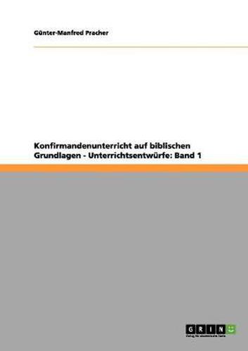 Cover image for Konfirmandenunterricht auf biblischen Grundlagen - Unterrichtsentwurfe: Band 1