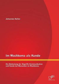 Cover image for Im Wachkoma als Kunde: Die Bedeutung der Begriffe Kommunikation und Kunde bei Menschen im Wachkoma