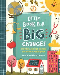 Cover image for Little Book for Big Changes: Activities and tips to make the world a better place