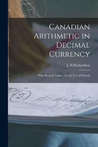 Cover image for Canadian Arithmetic in Decimal Currency [microform]: With Metrical Tables: for the Use of Schools