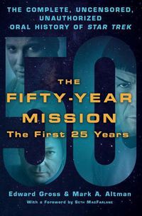 Cover image for The Fifty-Year Mission: The Complete, Uncensored, Unauthorized Oral History of Star Trek