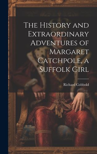 Cover image for The History and Extraordinary Adventures of Margaret Catchpole, a Suffolk Girl
