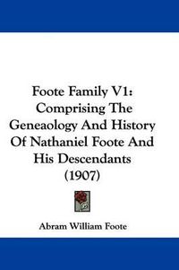 Cover image for Foote Family V1: Comprising the Geneaology and History of Nathaniel Foote and His Descendants (1907)