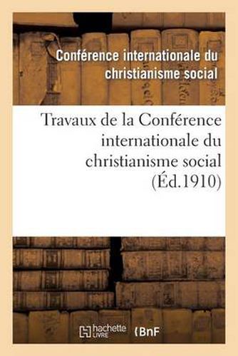 Cover image for Travaux de la Conference Internationale Du Christianisme Social, Tenue A Besancon Le 16 Juin 1910