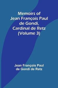 Cover image for Memoirs of Jean Francois Paul de Gondi, Cardinal de Retz (Volume 3)