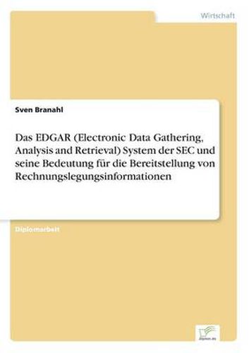 Cover image for Das EDGAR (Electronic Data Gathering, Analysis and Retrieval) System der SEC und seine Bedeutung fur die Bereitstellung von Rechnungslegungsinformationen