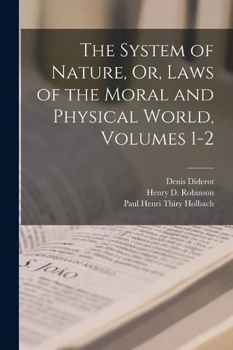 The System of Nature, Or, Laws of the Moral and Physical World, Volumes 1-2