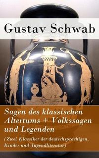 Cover image for Sagen des klassischen Altertums + Volkssagen und Legenden (Zwei Klassiker der deutschsprachigen, Kinder und Jugendliteratur)