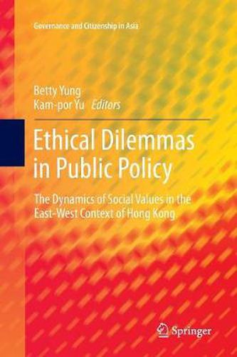 Cover image for Ethical Dilemmas in Public Policy: The Dynamics of Social Values in the East-West Context of Hong Kong