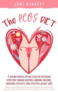 Cover image for The PCOS Diet: A science backed eating plan for reversing symptoms through restored hormone balance, increased fertility, and effective weight loss!