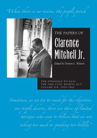 Cover image for The Papers of Clarence Mitchell Jr., Volume VI: The Struggle to Pass the 1960 Civil Rights Act, 1959-1960