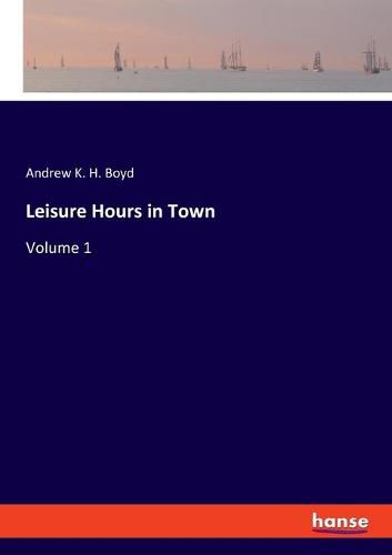 Leisure Hours in Town: Volume 1