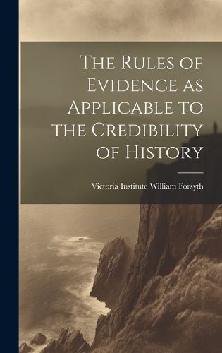 Cover image for The Rules of Evidence as Applicable to the Credibility of History
