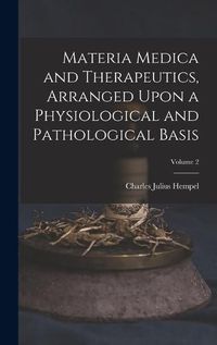 Cover image for Materia Medica and Therapeutics, Arranged Upon a Physiological and Pathological Basis; Volume 2