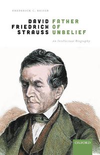 Cover image for David Friedrich Strauss, Father of Unbelief: An Intellectual Biography