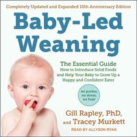 Cover image for Baby-Led Weaning, Completely Updated and Expanded Tenth Anniversary Edition: The Essential Guide - How to Introduce Solid Foods and Help Your Baby to Grow Up a Happy and Confident Eater