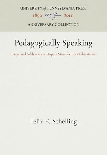 Cover image for Pedagogically Speaking: Essays and Addresses on Topics More or Less Educational