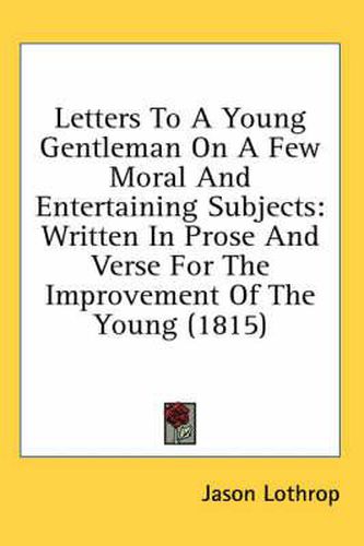 Cover image for Letters to a Young Gentleman on a Few Moral and Entertaining Subjects: Written in Prose and Verse for the Improvement of the Young (1815)