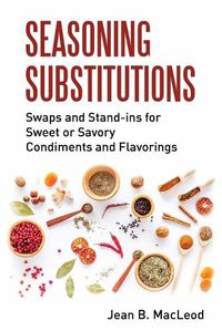 Cover image for Seasoning Substitutions: Swaps and Stand-ins for Sweet or Savory Condiments and Flavorings