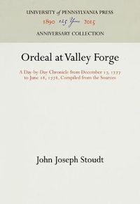 Cover image for Ordeal at Valley Forge: A Day-by-Day Chronicle from December 17, 1777 to June 18, 1778, Compiled from the Sources