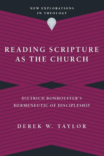 Reading Scripture as the Church - Dietrich Bonhoeffer"s Hermeneutic of Discipleship