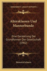 Cover image for Altersklassen Und Mannerbunde: Eine Darstellung Der Grundformen Der Gesellschaft (1902)