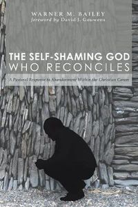 Cover image for The Self-Shaming God Who Reconciles: A Pastoral Response to Abandonment Within the Christian Canon