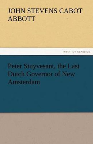 Cover image for Peter Stuyvesant, the Last Dutch Governor of New Amsterdam